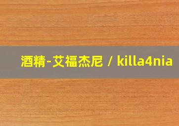 酒精-艾福杰尼 / killa4nia